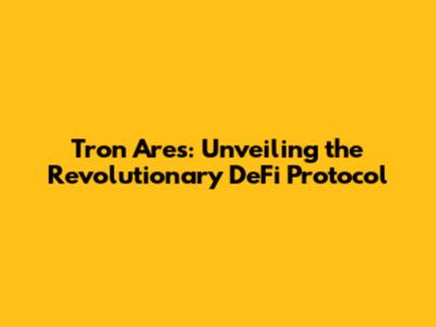 Tron Ares: Unveiling the Revolutionary DeFi Protocol