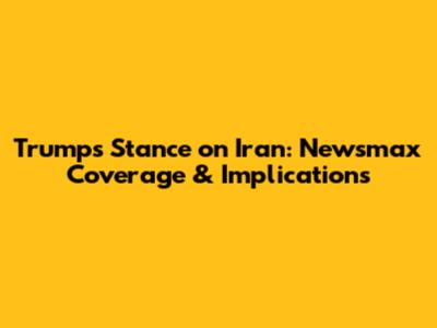 Trump's Stance on Iran: Newsmax Coverage & Implications
