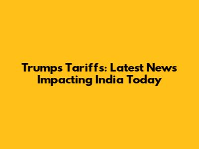 Trump's Tariffs: Latest News Impacting India Today