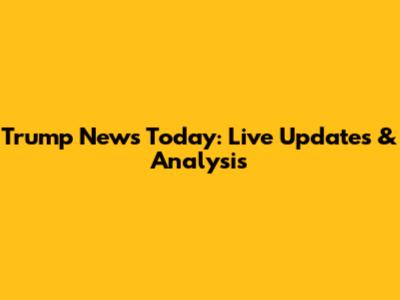 Trump News Today: Live Updates & Analysis