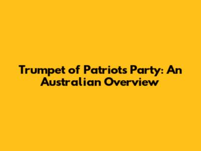Trumpet of Patriots Party: An Australian Overview