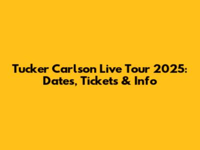 Tucker Carlson Live Tour 2025: Dates, Tickets & Info