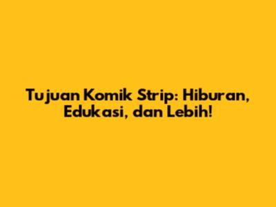 Tujuan Komik Strip: Hiburan, Edukasi, dan Lebih!
