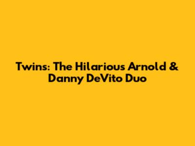 Twins: The Hilarious Arnold & Danny DeVito Duo