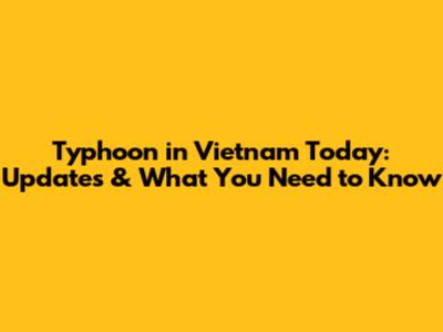 Typhoon in Vietnam Today: Updates & What You Need to Know