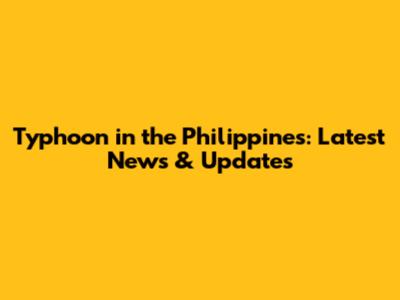 Typhoon in the Philippines: Latest News & Updates