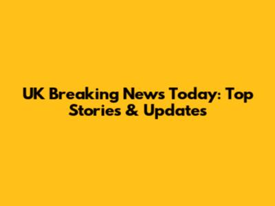 UK Breaking News Today: Top Stories & Updates