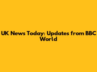 UK News Today: Updates from BBC World