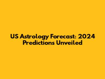 US Astrology Forecast: 2024 Predictions Unveiled