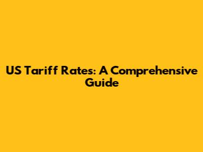 US Tariff Rates: A Comprehensive Guide