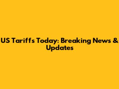 US Tariffs Today: Breaking News & Updates