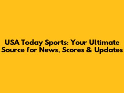 USA Today Sports: Your Ultimate Source for News, Scores & Updates