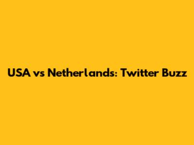 USA vs Netherlands: Twitter Buzz