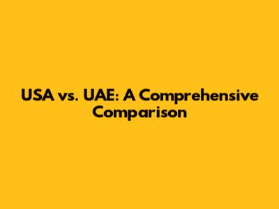 USA vs. UAE: A Comprehensive Comparison