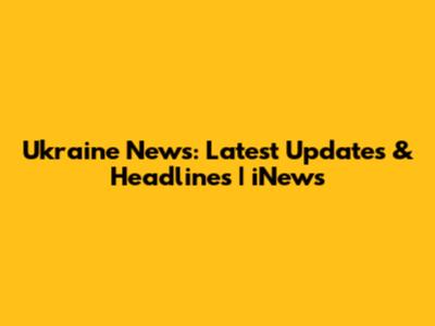 Ukraine News: Latest Updates & Headlines | iNews