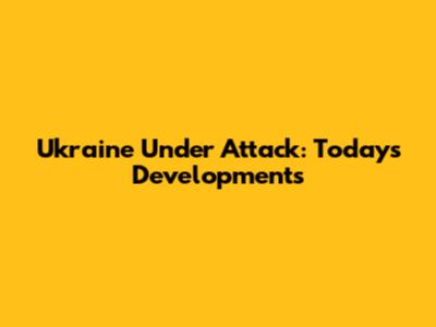 Ukraine Under Attack: Today's Developments