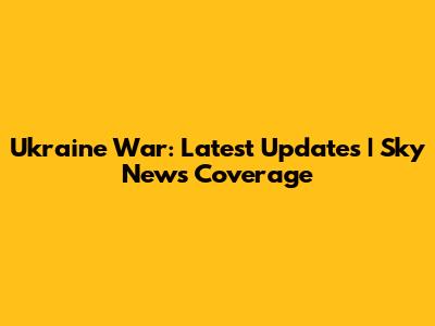 Ukraine War: Latest Updates | Sky News Coverage