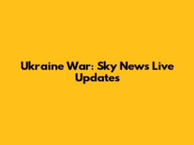 Ukraine War: Sky News Live Updates