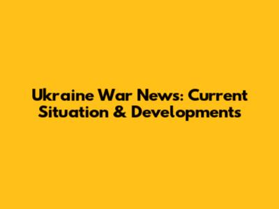 Ukraine War News: Current Situation & Developments