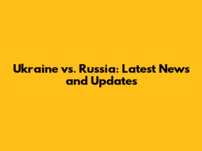 Ukraine vs. Russia: Latest News and Updates