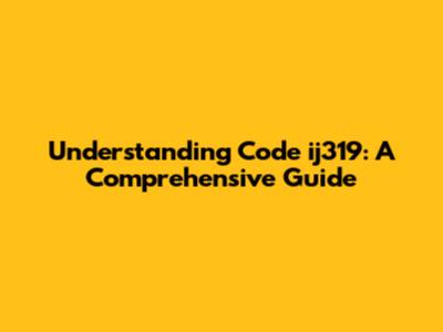 Understanding Code ij319: A Comprehensive Guide