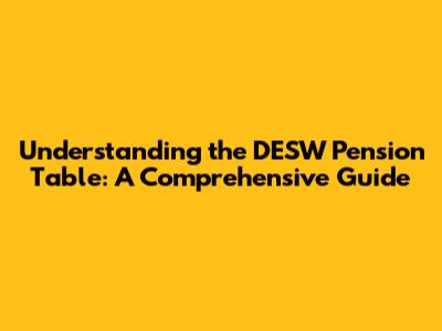 Understanding the DESW Pension Table: A Comprehensive Guide