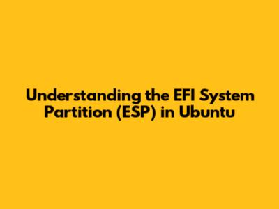 Understanding the EFI System Partition (ESP) in Ubuntu
