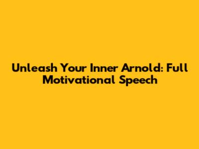 Unleash Your Inner Arnold: Full Motivational Speech