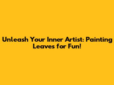 Unleash Your Inner Artist: Painting Leaves for Fun!
