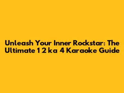 Unleash Your Inner Rockstar: The Ultimate 1 2 ka 4 Karaoke Guide