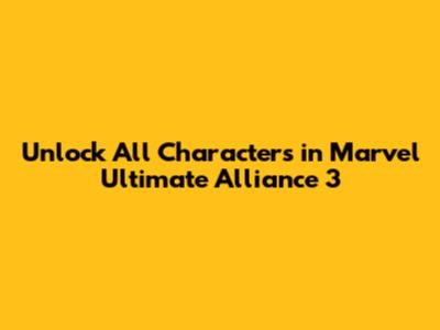 Unlock All Characters in Marvel Ultimate Alliance 3