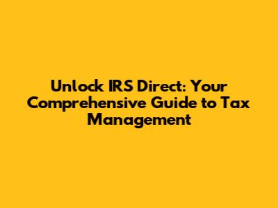 Unlock IRS Direct: Your Comprehensive Guide to Tax Management