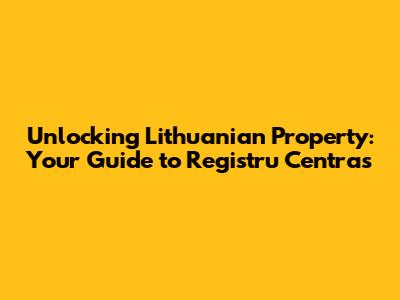Unlocking Lithuanian Property: Your Guide to Registru Centras