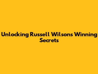 Unlocking Russell Wilson's Winning Secrets