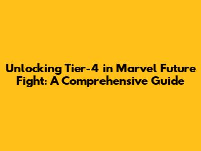 Unlocking Tier-4 in Marvel Future Fight: A Comprehensive Guide