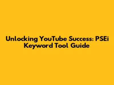 Unlocking YouTube Success: PSEi Keyword Tool Guide