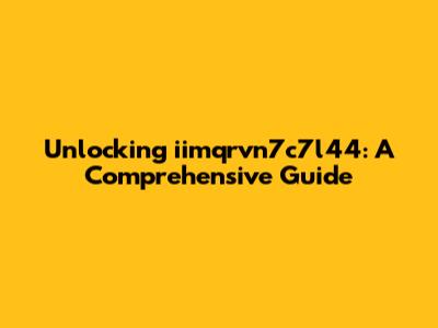 Unlocking iimqrvn7c7l44: A Comprehensive Guide