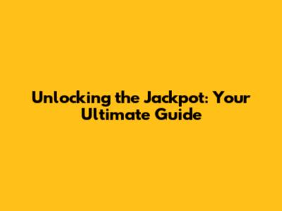 Unlocking the Jackpot: Your Ultimate Guide