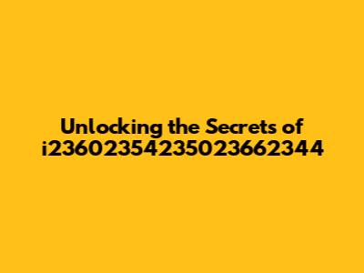 Unlocking the Secrets of i23602354235023662344