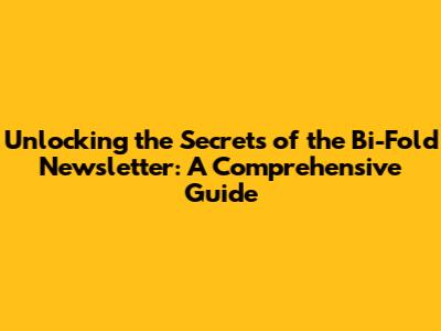 Unlocking the Secrets of the Bi-Fold Newsletter: A Comprehensive Guide