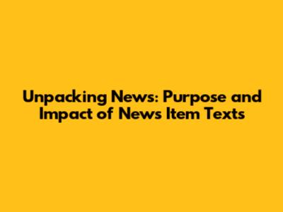 Unpacking News: Purpose and Impact of News Item Texts