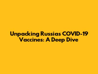 Unpacking Russia's COVID-19 Vaccines: A Deep Dive