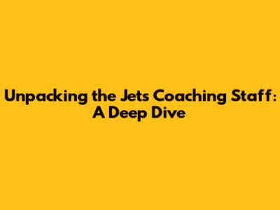 Unpacking the Jets Coaching Staff: A Deep Dive