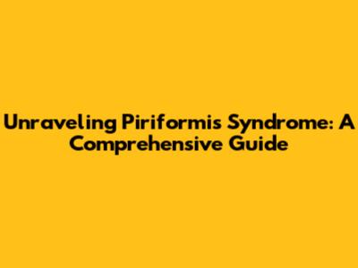 Unraveling Piriformis Syndrome: A Comprehensive Guide