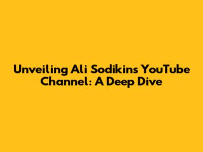 Unveiling Ali Sodikin's YouTube Channel: A Deep Dive