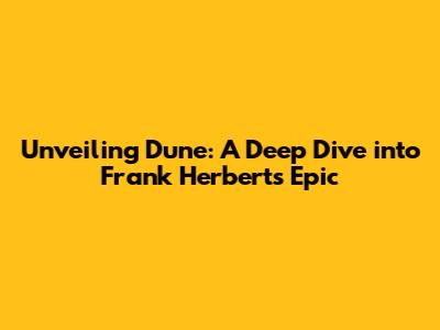 Unveiling Dune: A Deep Dive into Frank Herbert's Epic