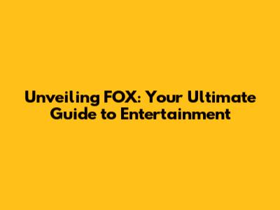 Unveiling FOX: Your Ultimate Guide to Entertainment