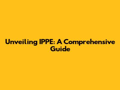 Unveiling IPPE: A Comprehensive Guide