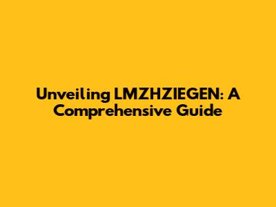 Unveiling LMZHZIEGEN: A Comprehensive Guide