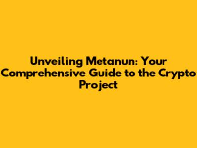 Unveiling Metanun: Your Comprehensive Guide to the Crypto Project